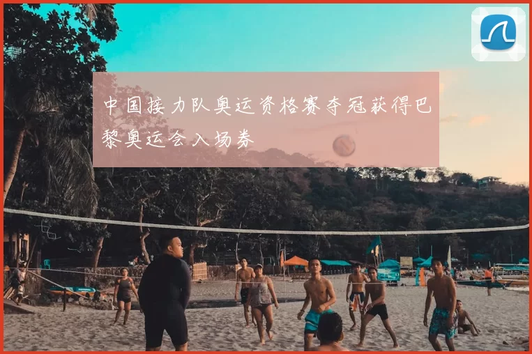 中国接力队奥运资格赛夺冠获得巴黎奥运会入场券