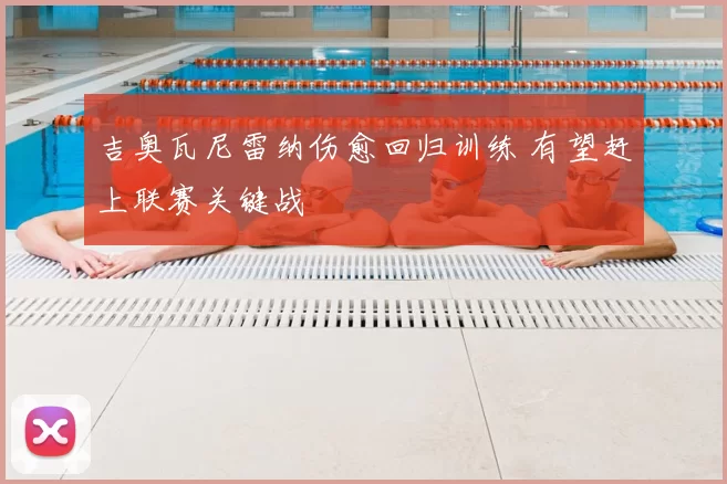 吉奥瓦尼雷纳伤愈回归训练 有望赶上联赛关键战