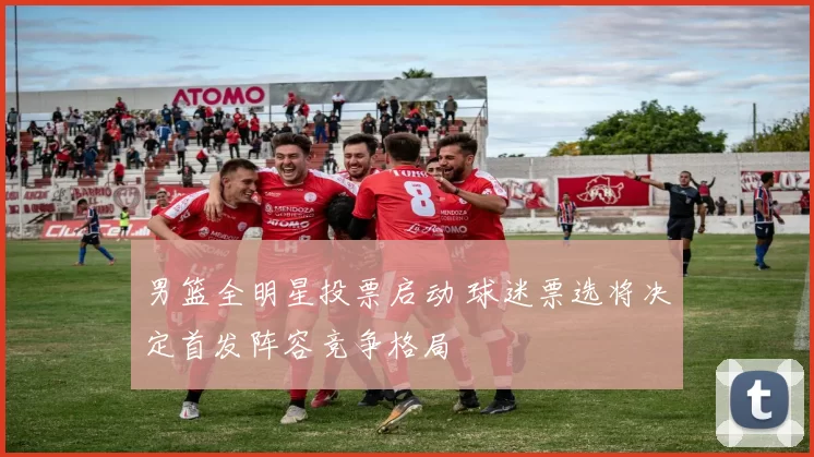 男篮全明星投票启动 球迷票选将决定首发阵容竞争格局