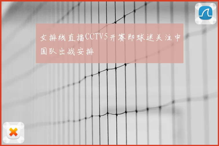 女排线直播CCTV5开赛即球迷关注中国队出战安排