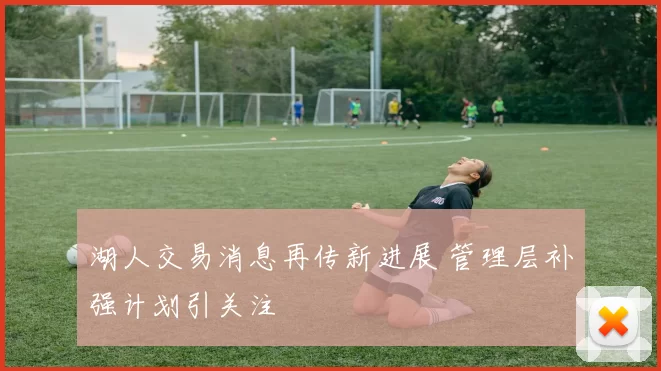 湖人交易消息再传新进展 管理层补强计划引关注