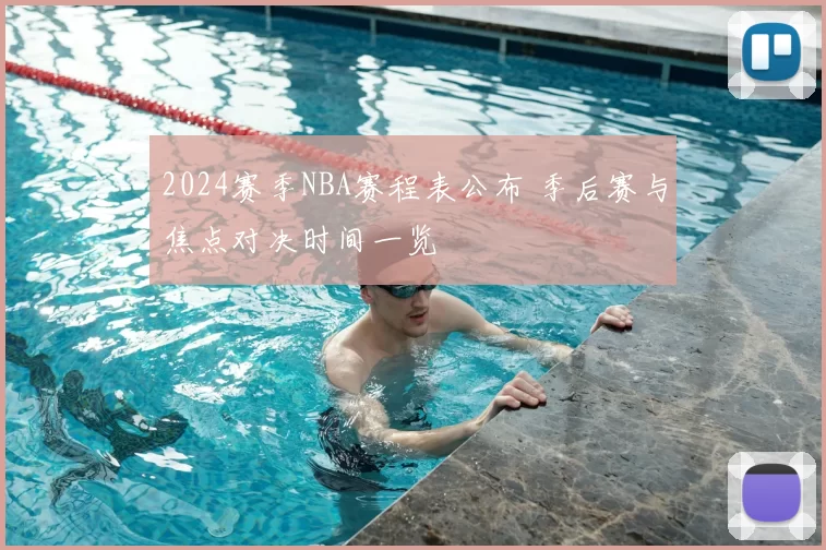 2024赛季NBA赛程表公布 季后赛与焦点对决时间一览