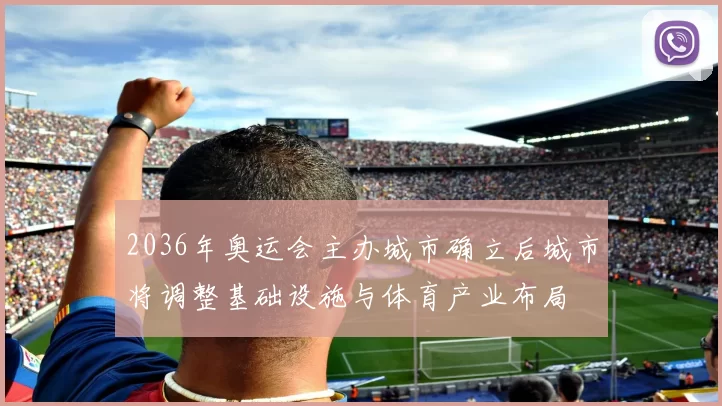 2036年奥运会主办城市确立后城市将调整基础设施与体育产业布局