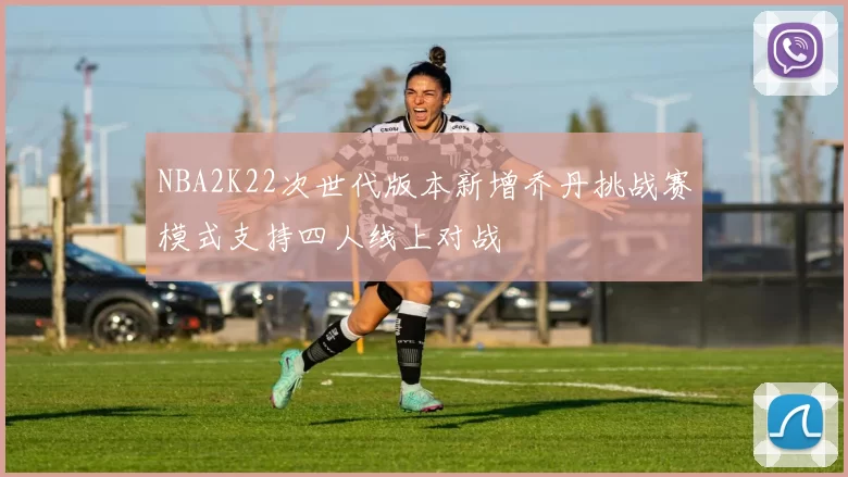 NBA2K22次世代版本新增乔丹挑战赛模式支持四人线上对战