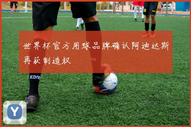 世界杯官方用球品牌确认阿迪达斯再获制造权