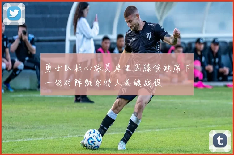 勇士队核心球员库里因膝伤缺席下一场对阵凯尔特人关键战役